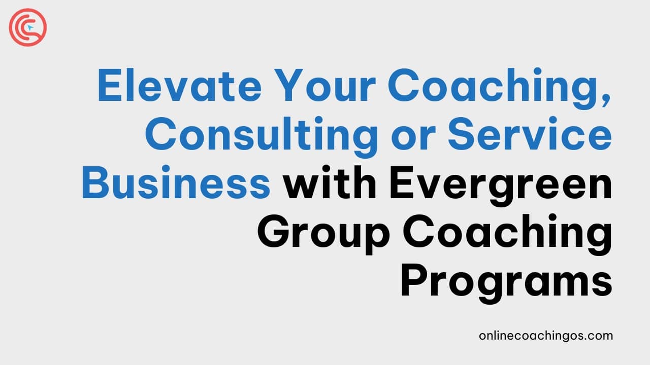 Elevate-Your-Coaching-Consulting-or-Service-Business-with-Evergreen-Group-Coaching-Programs