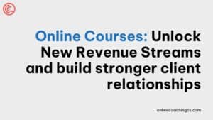 Online Courses Unlock New Revenue Streams and build stronger client relationships
