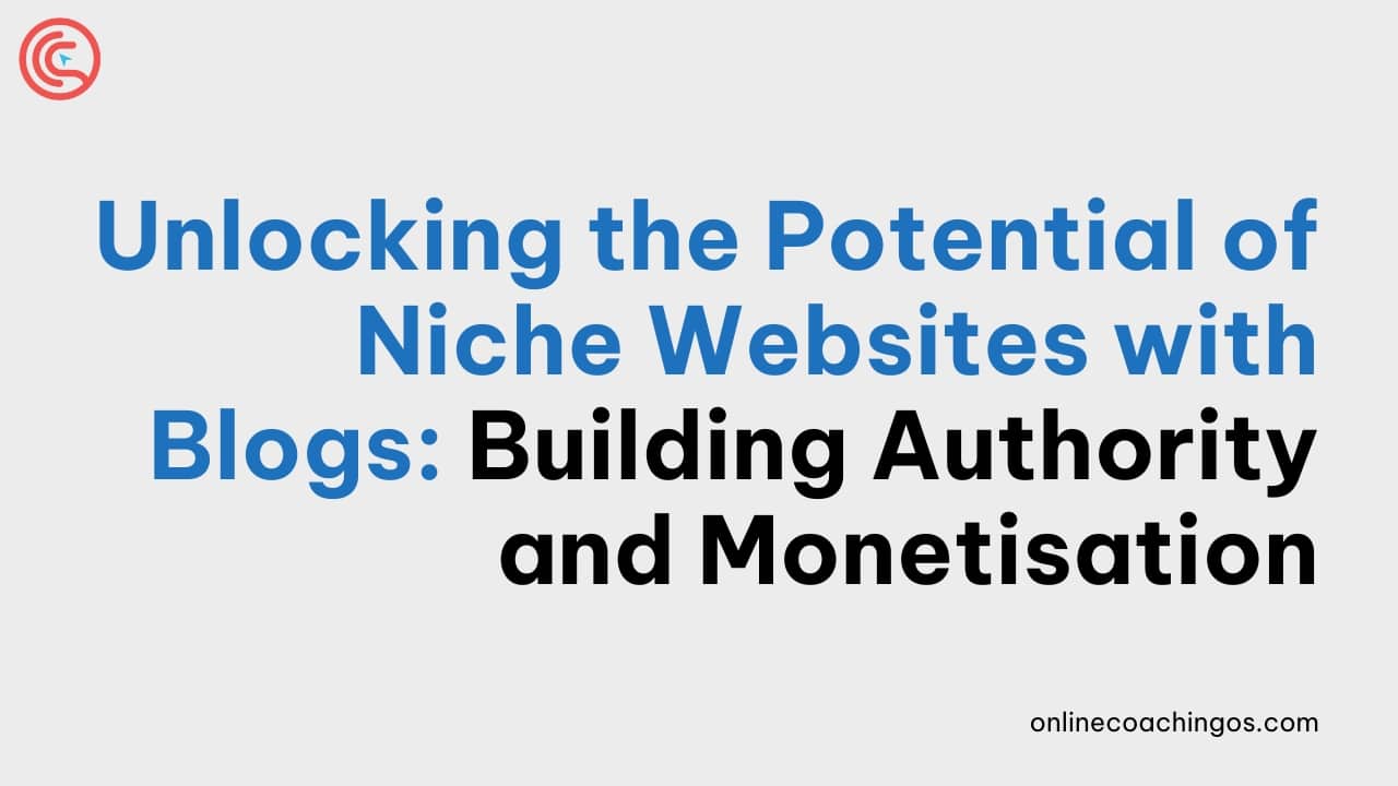 Unlocking-the-Potential-of-Niche-Websites-with-Blogs_-Building-Authority-and-Monetisation